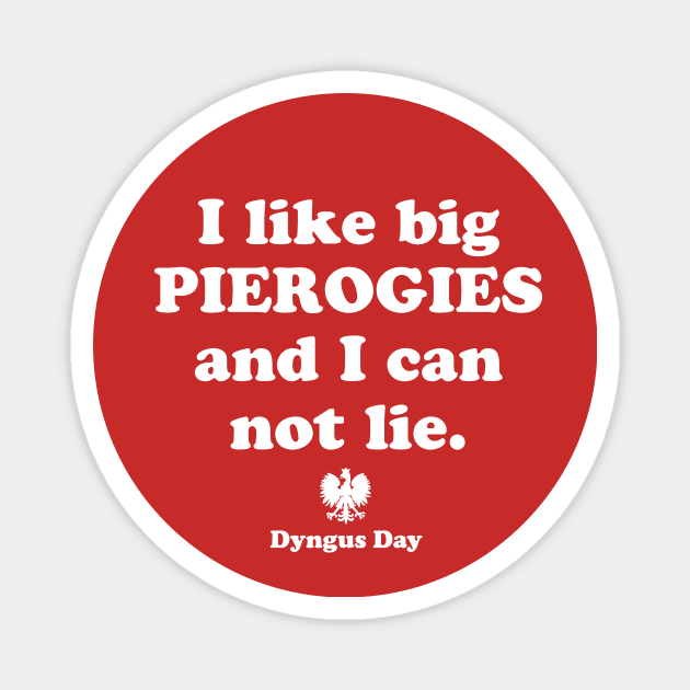 Pierogi Polish Food Dyngus Day I Like Big Pierogies and I Can Not Lie Magnet by PodDesignShop